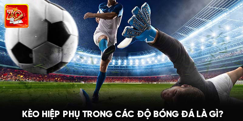Vài nét cơ bản nhất về kèo hiệp phụ bet thủ cần nắm