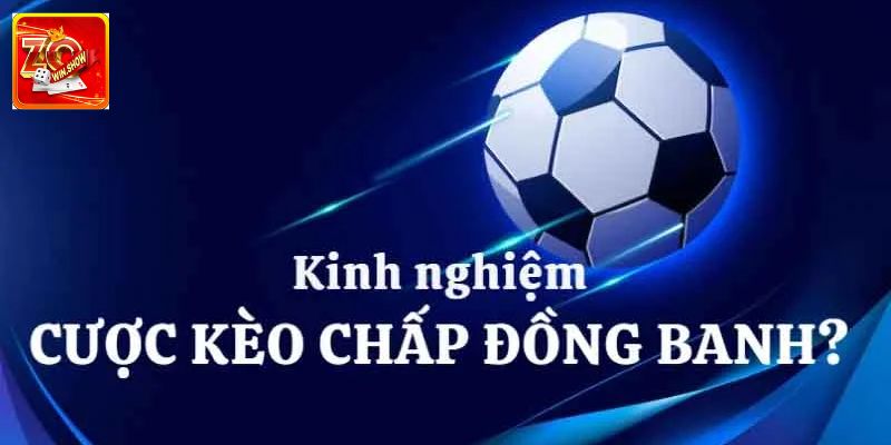 Kinh nghiệm chơi kèo đồng banh tốt nhất