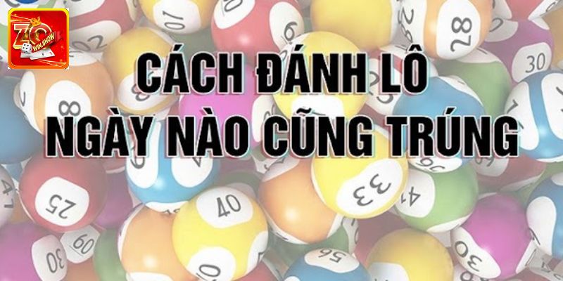 Top 5+ Cách Chơi Lô Ngày Nào Cũng Trúng Từ Cao Thủ Zowin